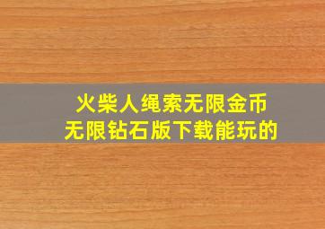 火柴人绳索无限金币无限钻石版下载能玩的