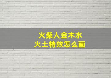 火柴人金木水火土特效怎么画