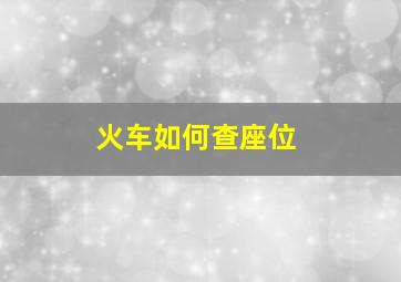 火车如何查座位