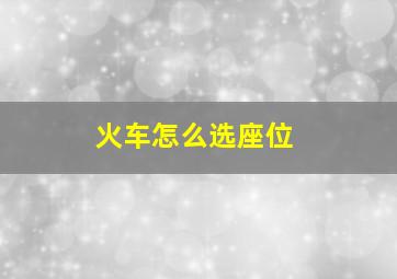 火车怎么选座位