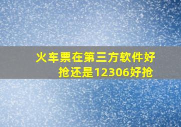 火车票在第三方软件好抢还是12306好抢