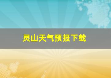 灵山天气预报下载