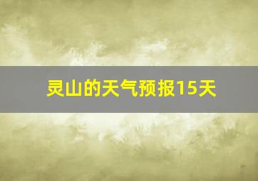 灵山的天气预报15天