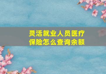 灵活就业人员医疗保险怎么查询余额