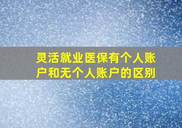 灵活就业医保有个人账户和无个人账户的区别