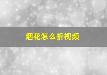 烟花怎么折视频