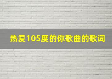 热爱105度的你歌曲的歌词