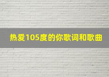 热爱105度的你歌词和歌曲