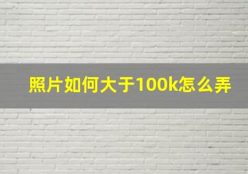 照片如何大于100k怎么弄