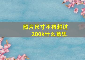 照片尺寸不得超过200k什么意思