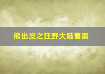 熊出没之狂野大陆售票