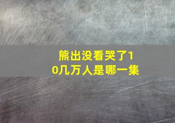 熊出没看哭了10几万人是哪一集