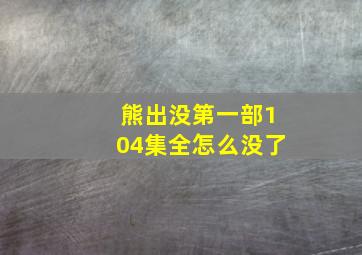 熊出没第一部104集全怎么没了