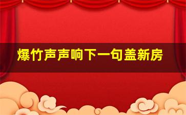 爆竹声声响下一句盖新房