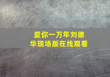 爱你一万年刘德华现场版在线观看