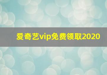 爱奇艺vip免费领取2020