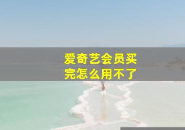 爱奇艺会员买完怎么用不了