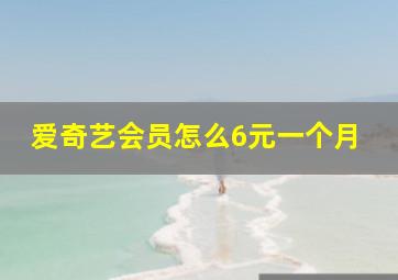 爱奇艺会员怎么6元一个月