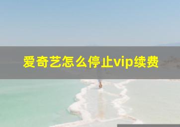 爱奇艺怎么停止vip续费