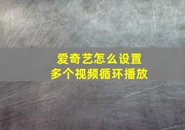 爱奇艺怎么设置多个视频循环播放