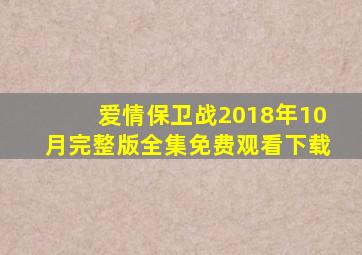 爱情保卫战2018年10月完整版全集免费观看下载