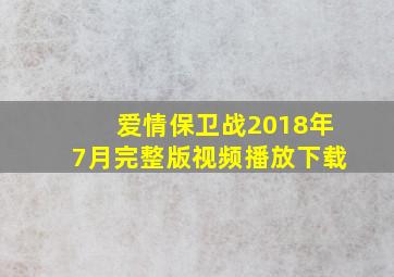 爱情保卫战2018年7月完整版视频播放下载