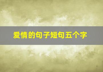 爱情的句子短句五个字