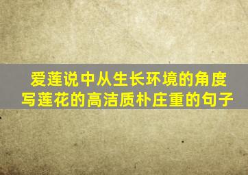 爱莲说中从生长环境的角度写莲花的高洁质朴庄重的句子