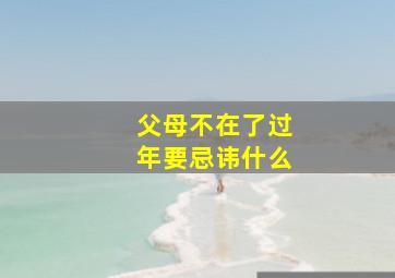 父母不在了过年要忌讳什么