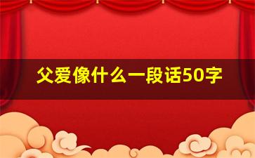 父爱像什么一段话50字