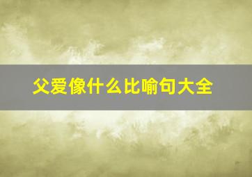 父爱像什么比喻句大全