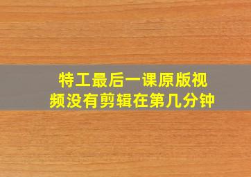 特工最后一课原版视频没有剪辑在第几分钟