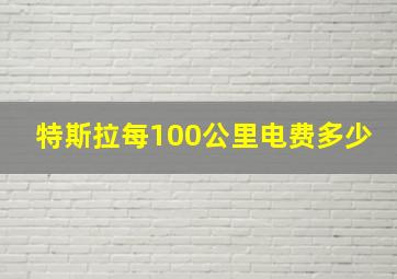 特斯拉每100公里电费多少