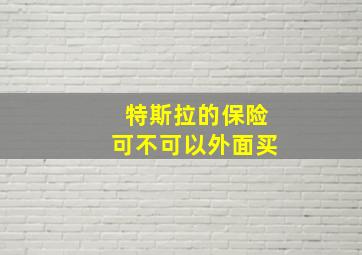 特斯拉的保险可不可以外面买