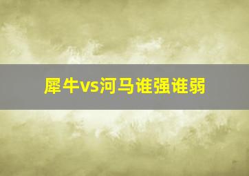 犀牛vs河马谁强谁弱