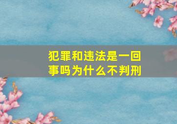 犯罪和违法是一回事吗为什么不判刑