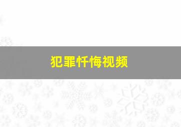 犯罪忏悔视频