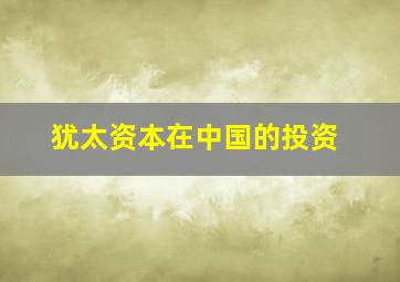 犹太资本在中国的投资