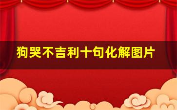 狗哭不吉利十句化解图片