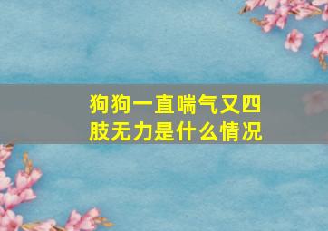 狗狗一直喘气又四肢无力是什么情况