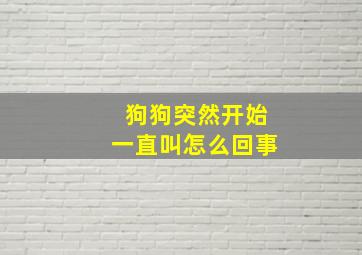 狗狗突然开始一直叫怎么回事