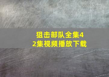 狙击部队全集42集视频播放下载