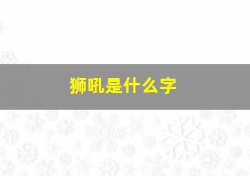 狮吼是什么字