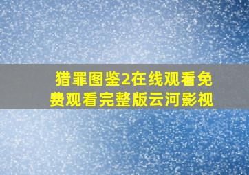 猎罪图鉴2在线观看免费观看完整版云河影视