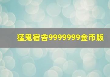 猛鬼宿舍9999999金币版