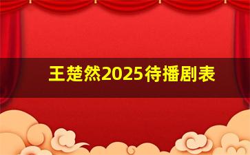 王楚然2025待播剧表