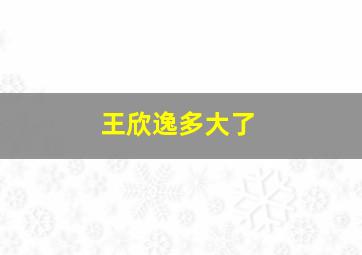 王欣逸多大了