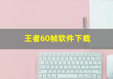 王者60帧软件下载