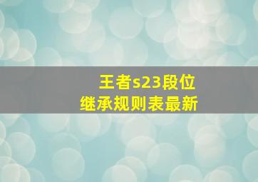 王者s23段位继承规则表最新