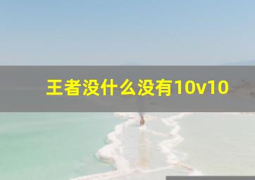 王者没什么没有10v10